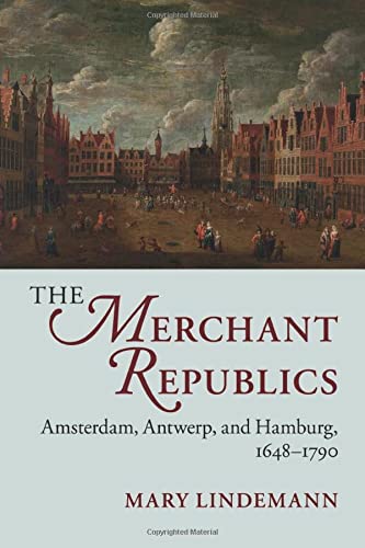 The Merchant Republics: Amsterdam, Antwerp, and Hamburg, 1648–1790