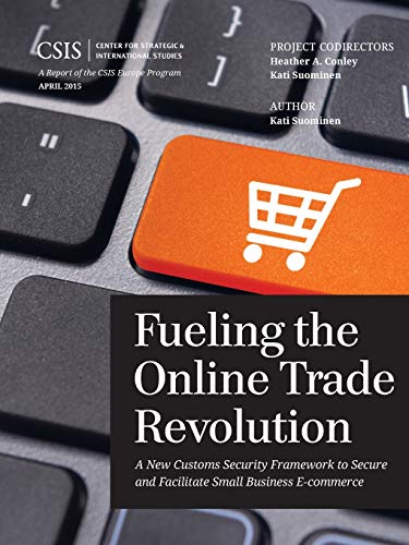 Fueling the Online Trade Revolution: A New Customs Security Framework to Secure and Facilitate Small Business E-Commerce (CSIS Reports)