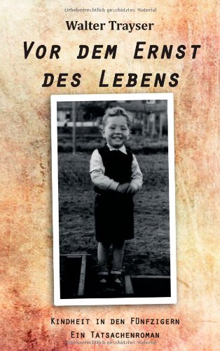 Vor dem Ernst des Lebens: Kindheit in den Fünfzigern - Ein Tatsachenroman