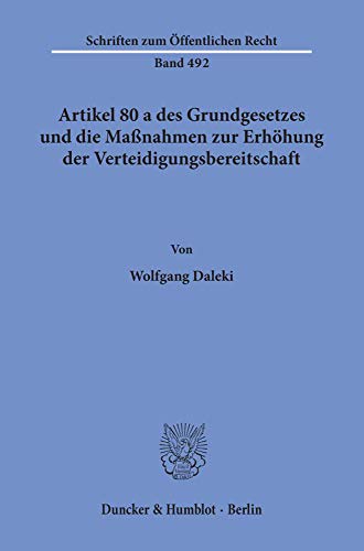 Artikel 80 a des Grundgesetzes und die Maßnahmen zur Erhöhung der Verteidigungsbereitschaft. (Schriften Zum Offentlichen Recht, Band 492)