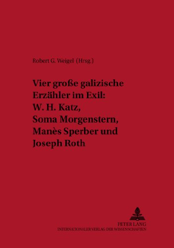 Vier große galizische Erzähler im Exil: W. H. Katz, Soma Morgenstern, Manès Sperber und Joseph Roth (New Yorker Beiträge zur Literaturwissenschaft)