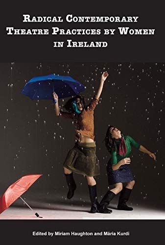 Radical Contemporary Theatre Practices By Women In Ireland (Carysfort Press Ltd.)