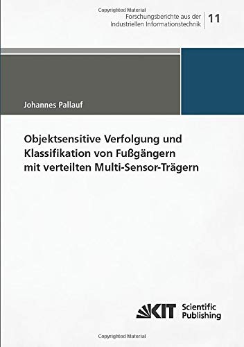 Objektsensitive Verfolgung und Klassifikation von Fussgaengern mit verteilten Multi-Sensor-Tragern: Dissertationsschrift (Forschungsberichte aus der Industriellen Informationstechnik)