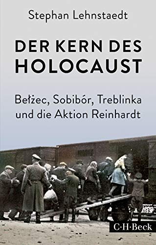 Stephan Lehnstaedt Der Kern Des Holocaust, Belzec, Sobibór, Treblinka Und Die Aktion Reinhardt (Beck Paperback)