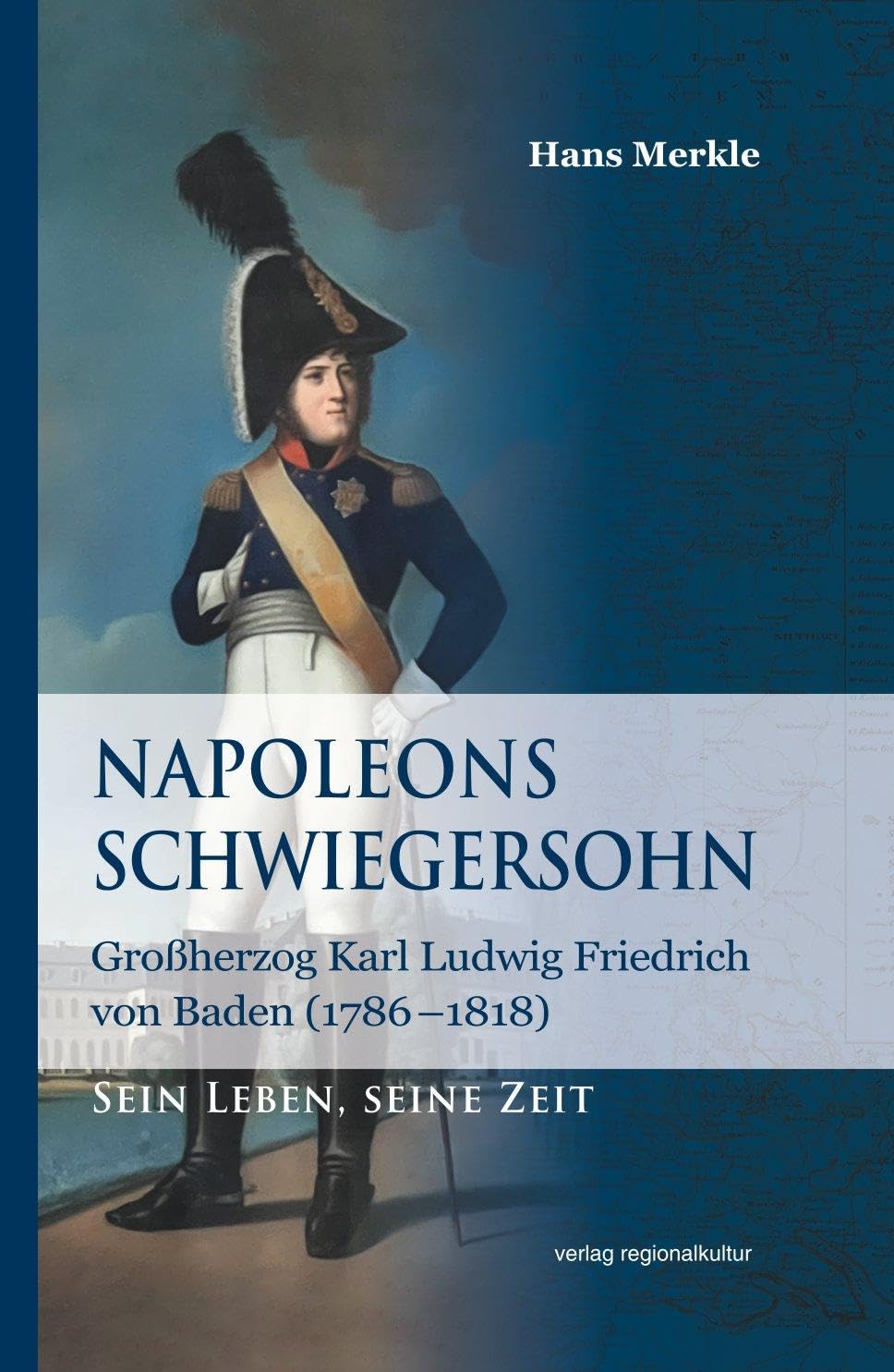 Napoleons Schwiegersohn: Großherzog Karl Ludwig Friedrich von Baden (1786–1818)