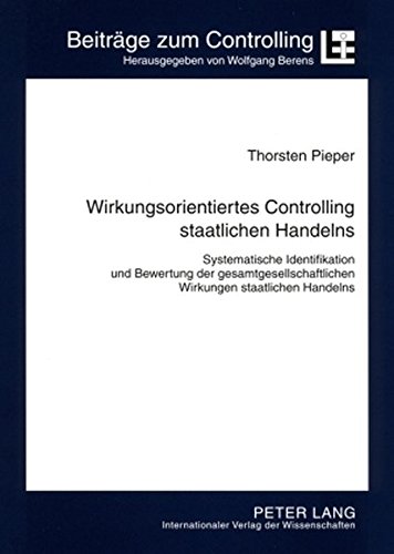 Wirkungsorientiertes Controlling staatlichen Handelns: Systematische Identifikation und Bewertung der gesamtgesellschaftlichen Wirkungen staatlichen Handelns (Beiträge zum Controlling)