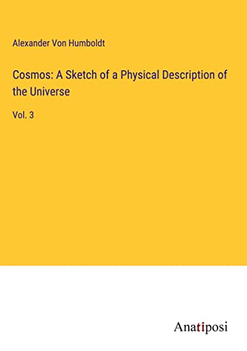 Cosmos: A Sketch of a Physical Description of the Universe: Vol. 3