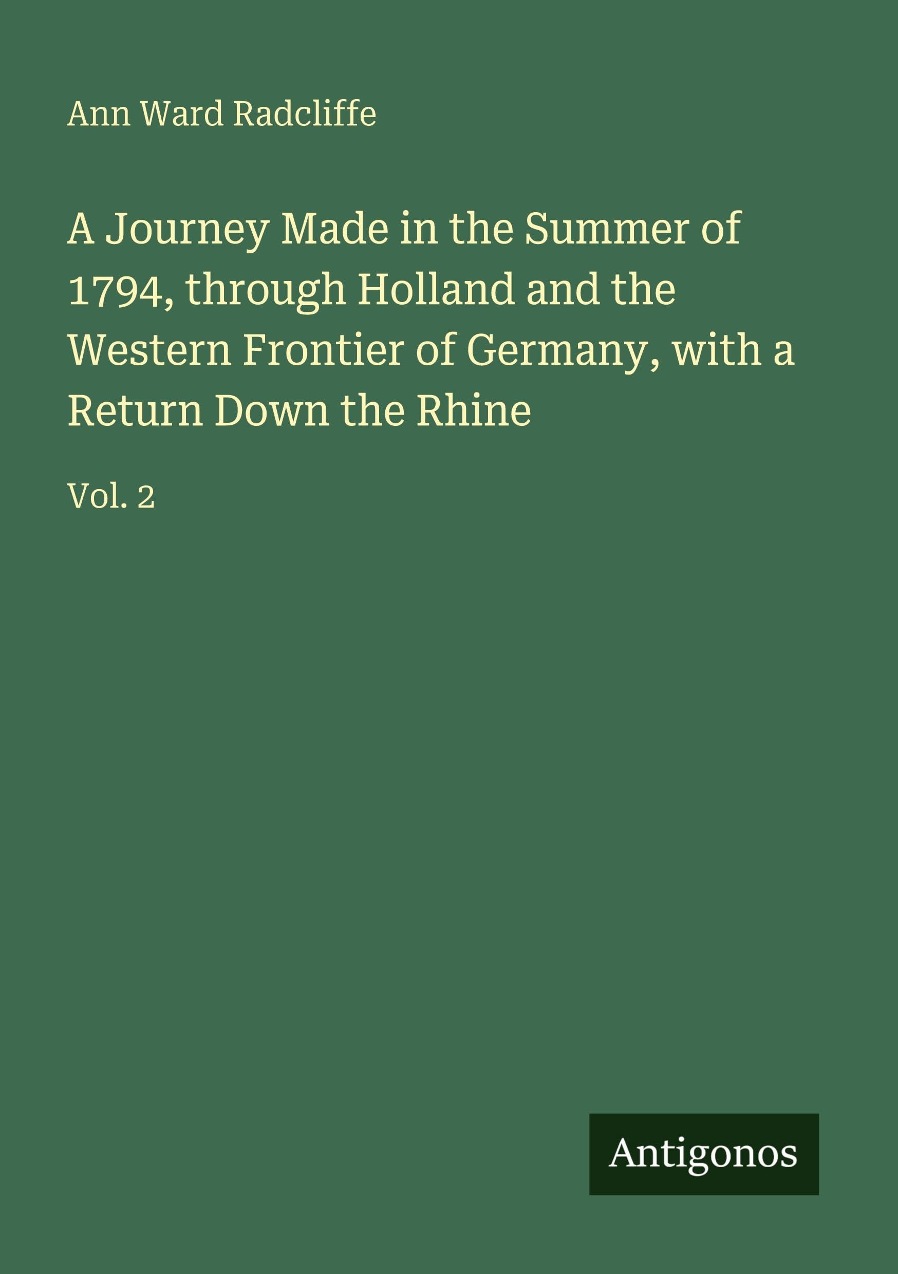 A Journey Made in the Summer of 1794, through Holland and the Western Frontier of Germany, with a Return Down the Rhine: Vol. 2