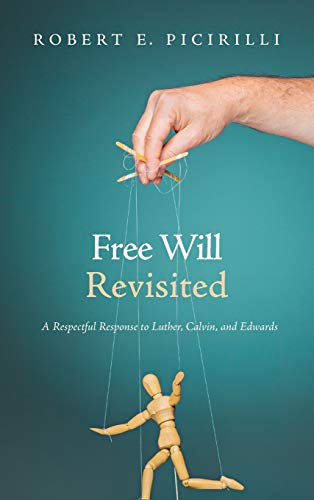 Free Will Revisited: A Respectful Response to Luther, Calvin, and Edwards