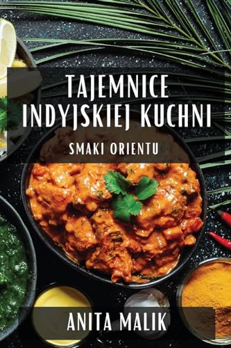 Tajemnice Indyjskiej Kuchni: Smaki Orientu