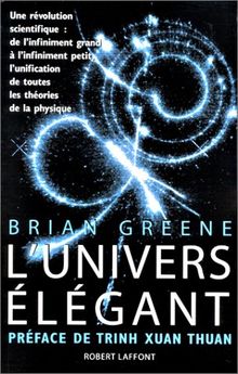 L'Univers élégant : une révolution scientifique, de l'infiniment grand à l'infiniment petit, l'unification de toutes les théories de la physique