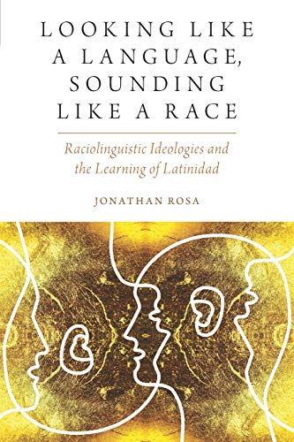 Looking like a Language, Sounding like a Race: Raciolinguistic Ideologies and the Learning of Latinidad (Oxf Studies in Anthropology of Language) (Oxford Studies in Anthropology of Language)