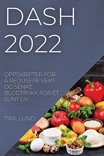 DASH 2022: OPPSKRIFTER FOR Å REDUSERE VEKT OG SENKE BLODTRYKK FOR ET SUNT LIV