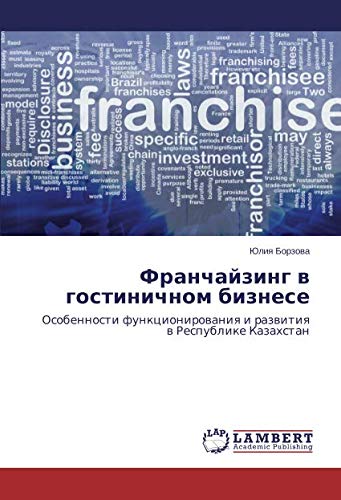 Франчайзинг в гостиничном бизнесе: Особенности функционирования и развития в Республике Казахстан: Osobennosti funkcionirowaniq i razwitiq w Respublike Kazahstan