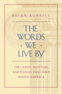 The Words We Live By: The Creeds, Mottoes, and Pledges that Have Shaped America