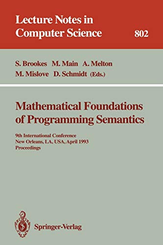 Mathematical Foundations of Programming Semantics: 9th International Conference New Orleans, LA, USA, April 7 - 10, 1993 Proceedings (Lecture Notes in Computer Science, 802, Band 802)