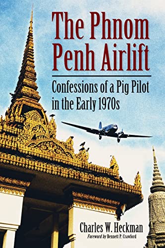 Phnom Penh Airlift: Confessions of a Pig Pilot in the Early 1970s
