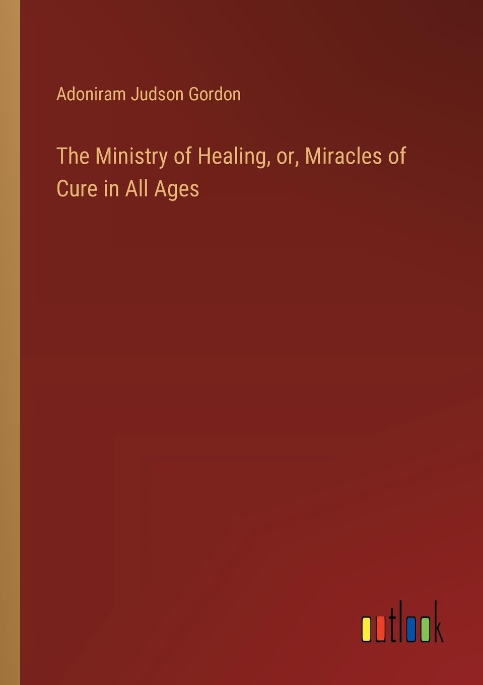The Ministry of Healing, or, Miracles of Cure in All Ages