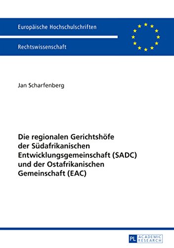 Die regionalen Gerichtshöfe der Südafrikanischen Entwicklungsgemeinschaft (SADC) und der Ostafrikanischen Gemeinschaft (EAC) (Europäische Hochschulschriften - Reihe II)