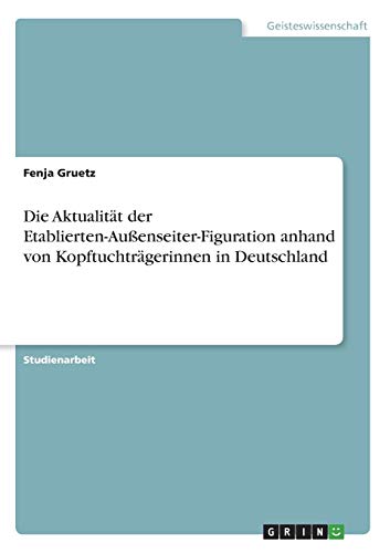 Die Aktualität der Etablierten-Außenseiter-Figuration anhand von Kopftuchträgerinnen in Deutschland