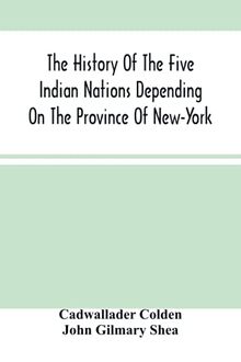 The History Of The Five Indian Nations Depending On The Province Of New-York