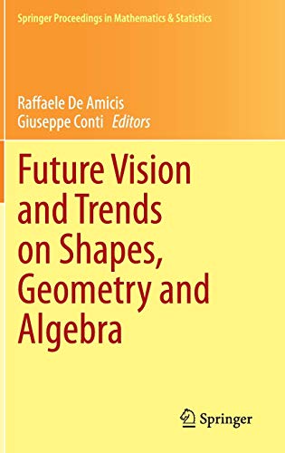 Future Vision and Trends on Shapes, Geometry and Algebra (Springer Proceedings in Mathematics & Statistics, 84, Band 84)