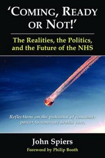 Coming Ready or Not! - The Realities, the Politics and the Future of the Nhs: Reflections on the Potential of Consumer Power to Renovate Health Care (Public Policy)