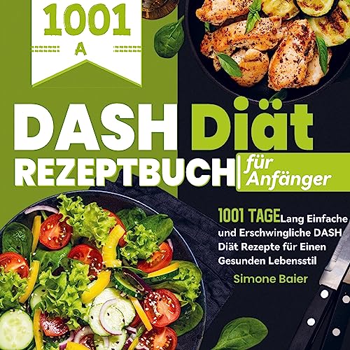 DASH Diät Rezeptbuch für Anfänger: 1001 Tage Lang Einfache und Erschwingliche DASH Diät Rezepte für Einen Gesunden Lebensstil
