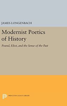 Modernist Poetics of History: Pound, Eliot, and the Sense of the Past (Princeton Legacy Library)