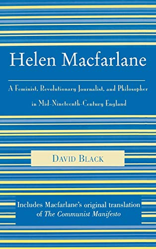Helen Macfarlane: A Feminist, Revolutionary Journalist, and Philosopher in Mid-Nineteenth-Century England (Raya Dunayevskaya Series in Marxism and Humanism)