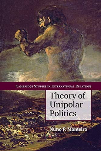 Monteiro, Nuno P. Theory Of Unipolar Politics (Cambridge Studies In International Relations, Band 132)