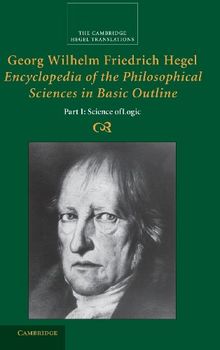 Georg Wilhelm Friedrich Hegel: Encyclopedia of the Philosophical Sciences in Basic Outline, Part 1, Science of Logic (Cambridge Hegel Translations)