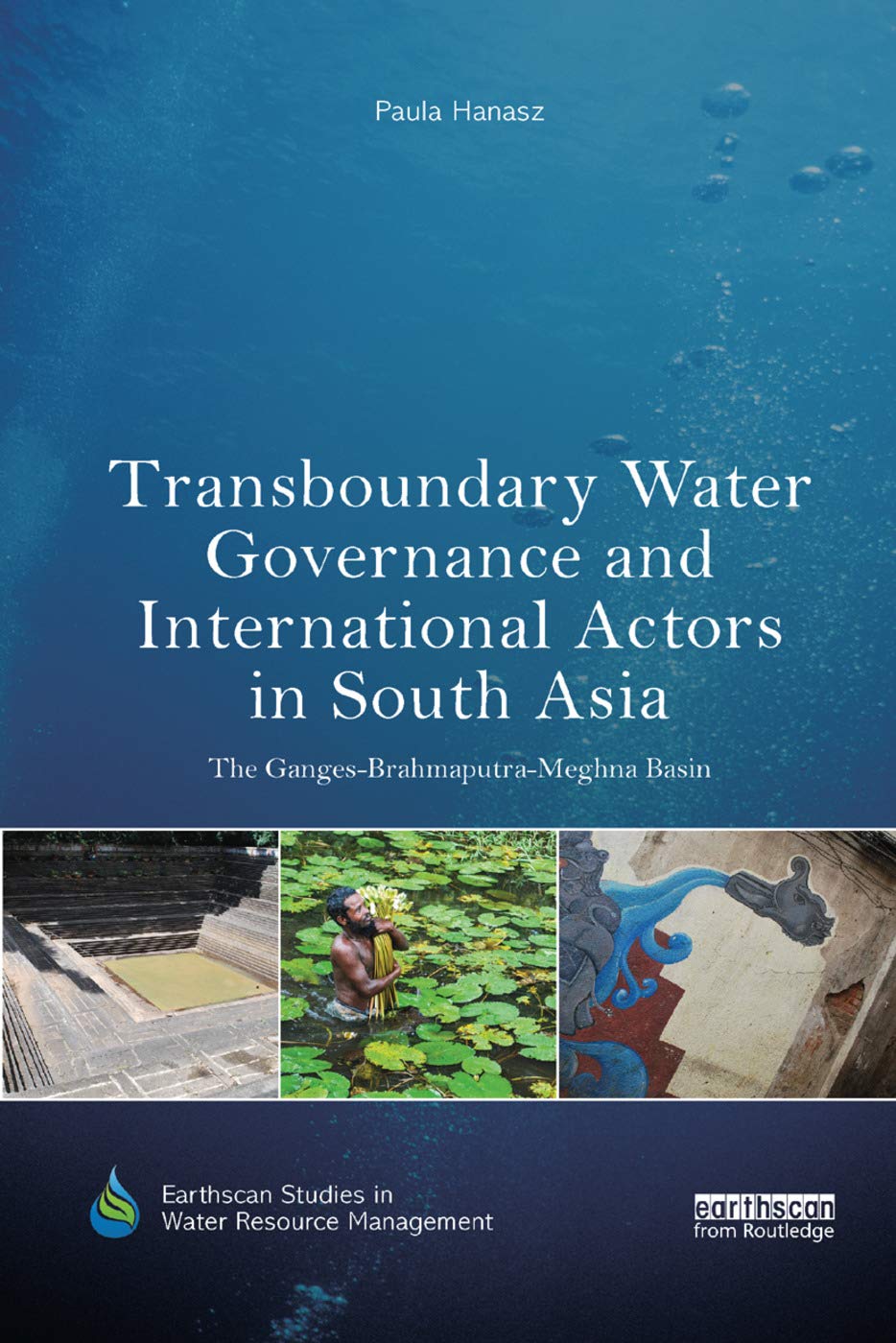 Transboundary Water Governance and International Actors in South Asia: The Ganges-Brahmaputra-Meghna Basin (Earthscan Studies in Water Resource Management)