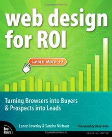 Web Design for ROI: Turning Browsers Into Buyers & Prospects Into Leads: Turning Browsers into Buyers and Prospects into Leads