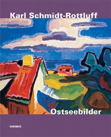 Karl Schmidt-Rottluff. Ostseebilder: Katalog zur Ausstellung in Lübeck, Kunsthalle St. Annen und Museum Behnhaus Drägerhaus - Galerie des 19. ... Brücke-Museum Berlin, 11.02.2011-17.07.2011