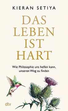 Das Leben ist hart: Wie Philosophie uns helfen kann, unseren Weg zu finden | Ein geistreicher, charmanter und bewegender Leitfaden, um die Zumutungen des Menschseins zu überstehen