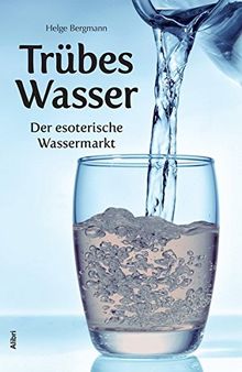 Trübes Wasser: Der esoterische Wassermarkt