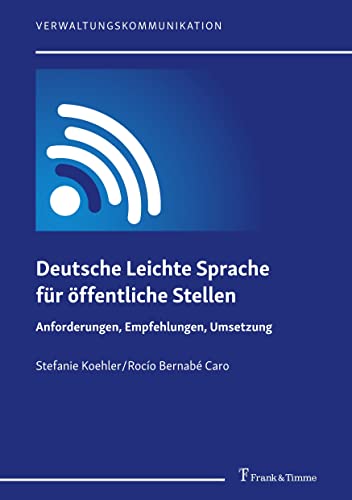Deutsche Leichte Sprache für öffentliche Stellen: Anforderungen, Empfehlungen, Umsetzung (Verwaltungskommunikation, Band 1)