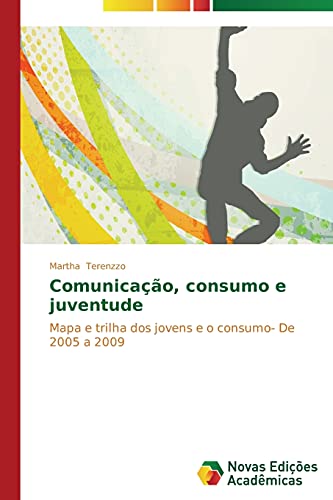Comunicação, consumo e juventude: Mapa e trilha dos jovens e o consumo- De 2005 a 2009