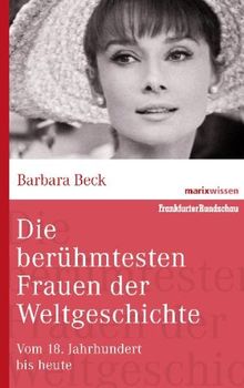 Die berühmtesten Frauen der Weltgeschichte: Vom 18. Jahrhundert bis heute