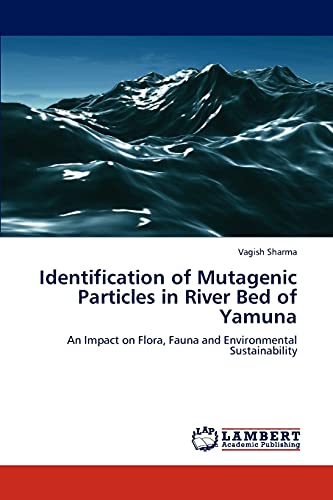 Identification of Mutagenic Particles in River Bed of Yamuna: An Impact on Flora, Fauna and Environmental Sustainability