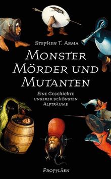 Monster, Mörder und Mutanten: Eine Geschichte unserer schönsten Alpträume