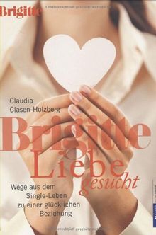 Liebe Gesucht Nie Wieder Single Wege Zu Einer Glucklichen Beziehung Von Claudia Clasen Holzberg