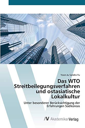 Das WTO Streitbeilegungsverfahren und ostasiatische Lokalkultur: Unter besonderer Berücksichtigung der Erfahrungen Südkoreas