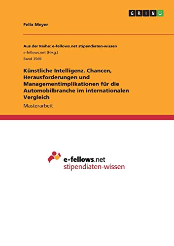 Künstliche Intelligenz. Chancen, Herausforderungen und Managementimplikationen für die Automobilbranche im internationalen Vergleich