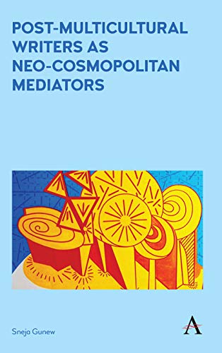 Post-Multicultural Writers as Neo-cosmopolitan Mediators (Anthem Studies in Australian Literature and Culture, Band 1)