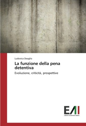 La funzione della pena detentiva: Evoluzione, criticità, prospettive
