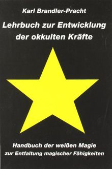 Lehrbuch zur Entwicklung der okkulten Kräfte: Handbuch der weißen Magie zur Entfaltung magischer Fähigkeiten