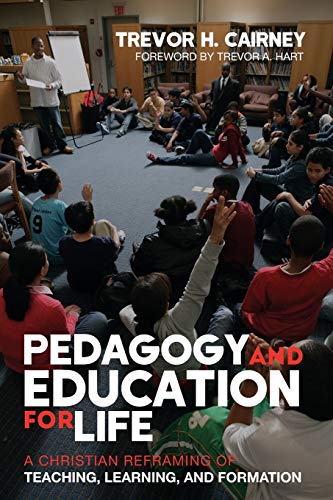 Pedagogy and Education for Life: A Christian Reframing of Teaching, Learning, and Formation