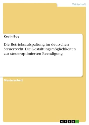 Die Betriebsaufspaltung im deutschen Steuerrecht. Die Gestaltungsmöglichkeiten zur steueroptimierten Beendigung